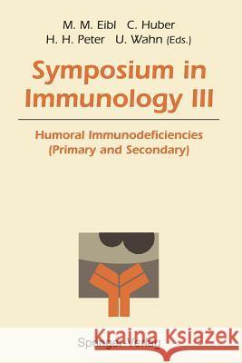 Symposium in Immunology III: Humoral Immunodeficiencies (Primary and Secondary) Eibl, Martha M. 9783540571261