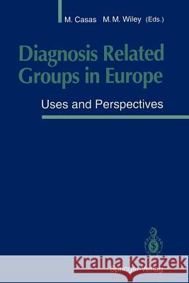 Diagnosis Related Groups in Europe: Uses and Perspectives Casas, Merce 9783540571681 Springer-Verlag