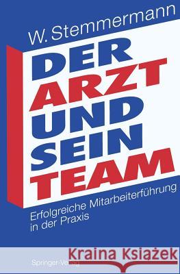 Der Arzt Und Sein Team: Erfolgreiche Mitarbeiterführung in Der Praxis Stemmermann, Wilhelm 9783540571858 Not Avail