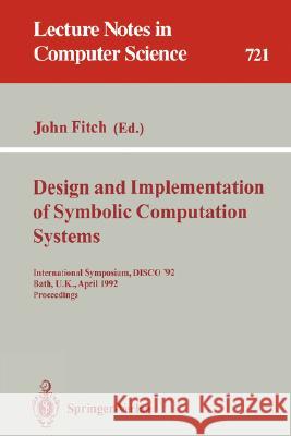 Design and Implementation of Symbolic Computation Systems: International Symposium, Disco '92, Bath, U.K., April 13-15, 1992. Proceedings Fitch, John 9783540572725