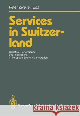 Services in Switzerland: Structure, Performance, and Implications of European Economic Integration Zweifel, Peter 9783540572862 Springer