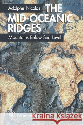 The Mid-Oceanic Ridges: Mountains Below Sea Level Adolphe Nicolas A. Nicolas T. Reimer 9783540573807 Springer