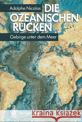 Die Ozeanischen Rücken: Gebirge Unter Dem Meer Nicolas, Adolphe 9783540573814 Springer