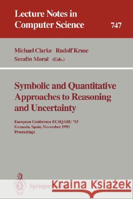 Symbolic and Quantitative Approaches to Reasoning and Uncertainty: European Conference Ecsqaru '93, Granada, Spain, November 8-10, 1993. Proceedings Clarke, Michael 9783540573951 Springer