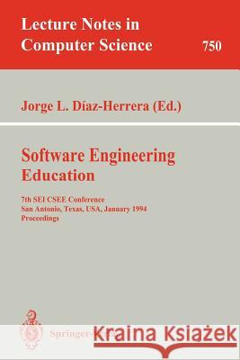 Software Engineering Education: 7th SEI Csee Conference, San Antonio, Texas, Usa, January 5-7, 1994. Proceedings Diaz-Herrera, Jorge L. 9783540574613