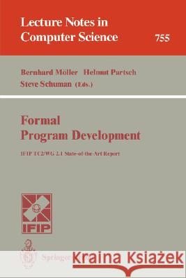 Formal Program Development: IFIP TC2/WG 2.1 State-of-the-Art Report Bernhard Möller, Helmut Partsch, Steve Schuman 9783540574996