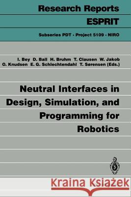 Neutral Interfaces in Design, Simulation, and Programming for Robotics Ingward Bey D. Ball H. Bruhm 9783540575313 Springer-Verlag