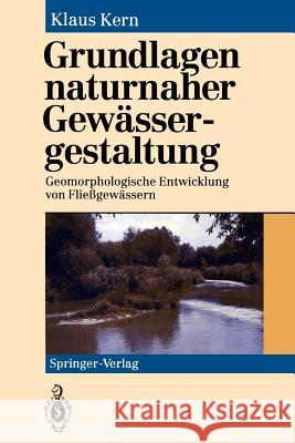 Grundlagen Naturnaher Gewässergestaltung: Geomorphologische Entwicklung Von Fließgewässern Kern, Klaus 9783540575382 Springer