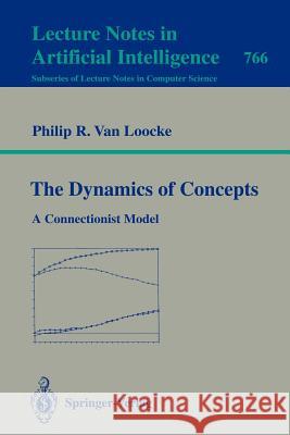 The Dynamics of Concepts: A Connectionist Model Philip R.van Loocke 9783540576471 Springer-Verlag Berlin and Heidelberg GmbH & 