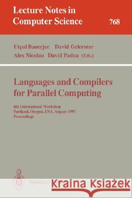 Languages and Compilers for Parallel Computing: 6th International Workshop, Portland, Oregon, Usa, August 12 - 14, 1993. Proceedings Banerjee, Utpal 9783540576594