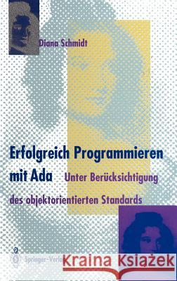 Erfolgreich Programmieren Mit ADA: Unter Berücksichtigung Des Objektorientierten Standards Schmidt, Diana 9783540576891 Springer