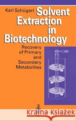Solvent Extraction in Biotechnology: Recovery of Primary and Secondary Metabolites Schügerl, Karl 9783540576945