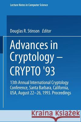 Advances in Cryptology -- Crypto '93: 13th Annual International Cryptology Conference Santa Barbara, California, USA August 22-26, 1993 Proceedings Stinson, Douglas R. 9783540577669
