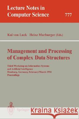 Management and Processing of Complex Data Structures: Third Workshop on Information Systems and Artificial Intelligence, Hamburg, Germany, February 28 - March 2, 1994. Proceedings Kai v. Luck, Heinz Marburger 9783540578024