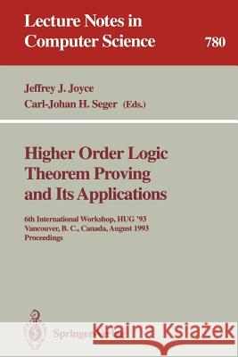 Higher Order Logic Theorem Proving and Its Applications: 6th International Workshop, Hug '93, Vancouver, B.C., Canada, August 11-13, 1993. Proceedings Joyce, Jeffrey J. 9783540578260 Springer