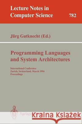 Programming Languages and System Architectures: International Conference, Zurich, Switzerland, March 2 - 4, 1994. Proceedings Gutknecht, Jürg 9783540578406 Springer