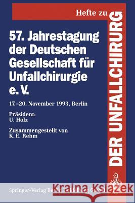 57. Jahrestagung Der Deutschen Gesellschaft Für Unfallchirurgie E.V.: 17.-20. November 1993, Berlin Holz, U. 9783540578895 Not Avail