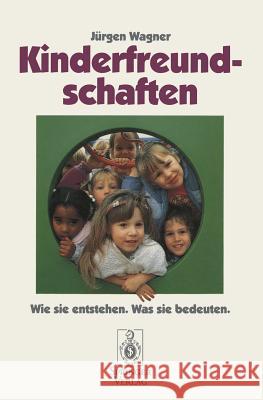 Kinderfreundschaften: Wie Sie Entstehen -- Was Sie Bedeuten Wagner, Jürgen 9783540578949 Not Avail