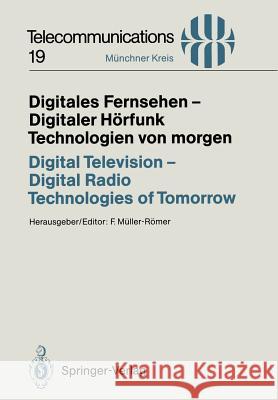 Digitales Fernsehen — Digitaler Hörfunk Technologien von morgen / Digital Television — Digital Radio Technologies of Tomorrow: Vorträge des am 25./26. November 1993 in München abgehaltenen Kongresses  Frank Müller-Römer 9783540579793