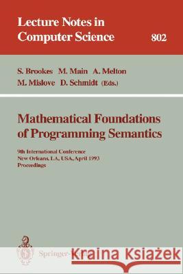 Mathematical Foundations of Programming Semantics: 9th International Conference, New Orleans, La, Usa, April 7 - 10, 1993. Proceedings Brookes, Stephen 9783540580270
