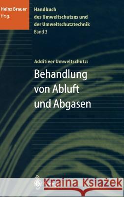 Handbuch Des Umweltschutzes Und Der Umweltschutztechnik: Band 3: Additiver Umweltschutz: Behandlung Von Abluft Und Abgasen Brauer, Heinz 9783540580607