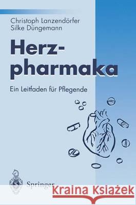 Herzpharmaka: Ein Leitfaden Für Pflegende Lanzendörfer, Christoph 9783540581284