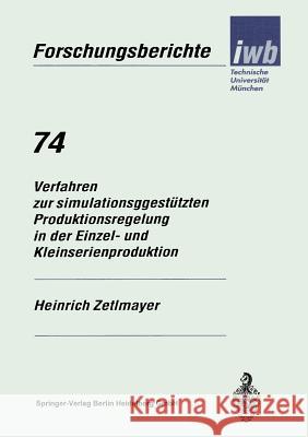 Verfahren Zur Simulationsgestützten Produktionsregelung in Der Einzel- Und Kleinserienproduktion Zetlmayer, Heinrich 9783540581345 Springer-Verlag