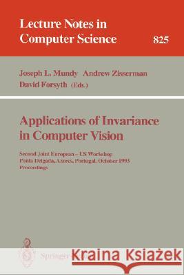 Applications of Invariance in Computer Vision: Second Joint European - Us Workshop, Ponta Delgada, Azores, Portugal, October 9 - 14, 1993. Proceedings Mundy, Joseph L. 9783540582403