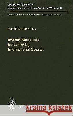 Interim Measures Indicated by International Courts Rudolf Bernhardt Max-Planck-Institut F Ur Ausl Andisches 9783540582700