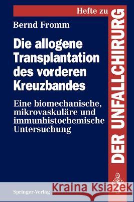 Die Allogene Transplantation Des Vorderen Kreuzbandes: Eine Biomechanische, Mikrovaskuläre Und Immunhistochemische Untersuchung Fromm, Bernd 9783540582977 Not Avail