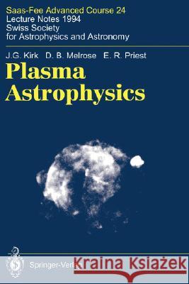 Plasma Astrophysics: Saas-Fee Advanced Course 24. Lecture Notes 1994. Swiss Society for Astrophysics and Astronomy Kirk, J. G. 9783540583271 Springer