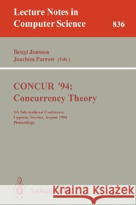 CONCUR '94: Concurrency Theory: 5th International Conference, Uppsala, Sweden, August 22 - 25, 1994. Proceedings Bengt Jonsson, Joachim Parrow 9783540583295