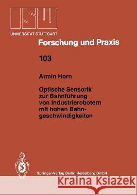 Optische Sensorik Zur Bahnführung Von Industrierobotern Mit Hohen Bahngeschwindigkeiten Horn, Armin 9783540583684