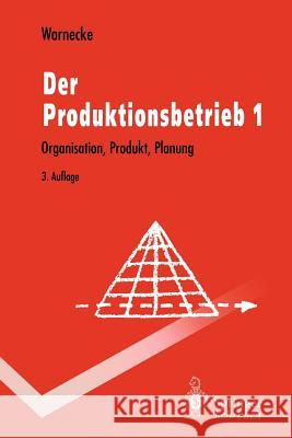 Der Produktionsbetrieb: Organisation, Produkt, Planung Warnecke, Hans-Jürgen 9783540583929