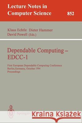 Dependable Computing - Edcc-1: First European Dependable Computing Conference, Berlin, Germany, October 4-6, 1994. Proceedings Echtle, Klaus 9783540584261 Springer