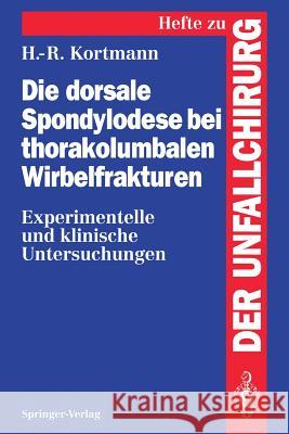 Die Dorsale Spondylodese Bei Thorakolumbalen Wirbelfrakturen: Experimentelle Und Klinische Untersuchungen Kortmann, Horst-Rainer 9783540584728 Not Avail