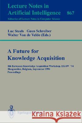 A Future for Knowledge Acquisition: 8th European Knowledge Acquisition Workshop, EKAW'94, Hoegaarden, Belgium, September 26 - 29, 1994. Proceedings Luc Steels, Guus Schreiber, Walter Van de Velde 9783540584872