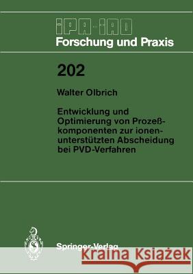 Entwicklung Und Optimierung Von Prozeßkomponenten Zur Ionenunterstützten Abscheidung Bei Pvd-Verfahren Olbrich, Walter 9783540585114 Not Avail