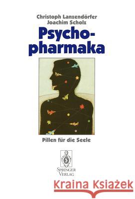 Psychopharmaka: Pillen Für Die Seele Lanzendörfer, Christoph 9783540585268 Springer