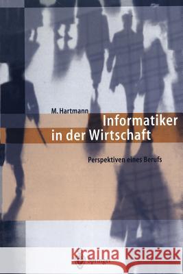 Informatiker in Der Wirtschaft: Perspektiven Eines Berufs Hartmann, Michael 9783540585572 Not Avail