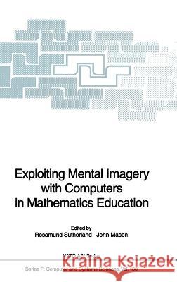 Exploiting Mental Imagery with Computers in Mathematics Education Rosamund Sutherland John Mason 9783540585824