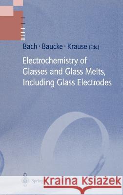 Electrochemistry of Glasses and Glass Melts, Including Glass Electrodes H. Bach F. K. G. Baucke Hans Bach 9783540586081 Springer