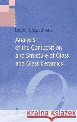 Analysis of the Composition and Structure of Glass and Glass Ceramics H. Bach D. Krause Hans Bach 9783540586104