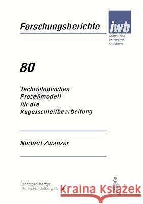 Technologisches Prozeßmodell Für Die Kugelschleifbearbeitung Zwanzer, Norbert 9783540586340
