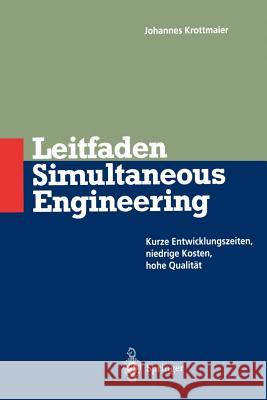 Leitfaden Simultaneous Engineering: Kurze Entwicklungszeiten Niedrige Kosten Hohe Qualität Krottmaier, Johannes 9783540586364 Not Avail