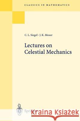 Lectures on Celestial Mechanics Carl L. Siegel, Jürgen K. Moser, C.I. Kalme 9783540586562