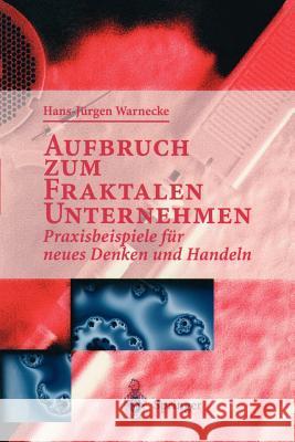 Aufbruch Zum Fraktalen Unternehmen: Praxisbeispiele Für Neues Denken Und Handeln Warnecke, Hans J. 9783540586685