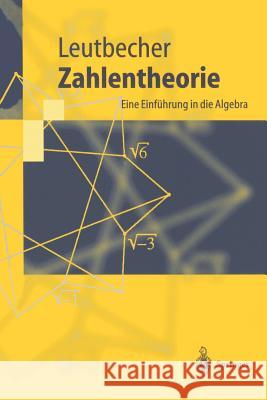 Zahlentheorie: Eine Einführung in Die Algebra Leutbecher, Armin 9783540587910 Springer