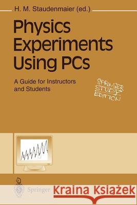 Physics Experiments Using PCs: A Guide for Instructors and Students Staudenmaier, H. M. 9783540588016 Springer