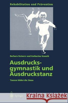 Ausdrucksgymnastik Und Ausdruckstanz: Tanzen Bildet Die Sinne Reiners, Barbara 9783540588320 Springer